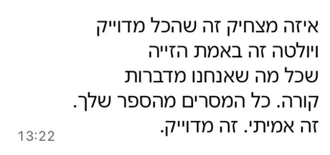 הודעה מלקוחה: איזה מצחיק זה שהכל מדויק. זה באמת הזייה, שכל מה שאנחנו מדברות קורה